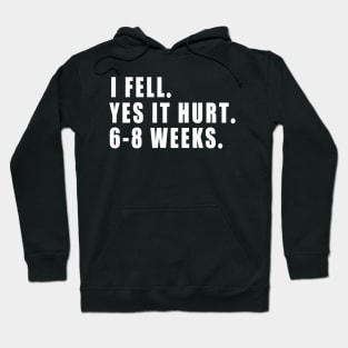 I Fell Yes It Hurt 6-8 Weeks - Funny Broken Arm Gift Idea Hoodie